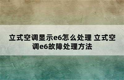 立式空调显示e6怎么处理 立式空调e6故障处理方法